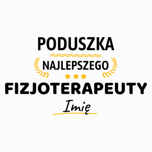 Najlepszego Fizjoterapeuty Twoje Imię - Poduszka Biała