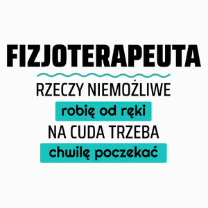 Fizjoterapeuta - Rzeczy Niemożliwe Robię Od Ręki - Na Cuda Trzeba Chwilę Poczekać - Poduszka Biała