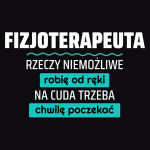 Fizjoterapeuta - Rzeczy Niemożliwe Robię Od Ręki - Na Cuda Trzeba Chwilę Poczekać - Męska Bluza z kapturem Czarna