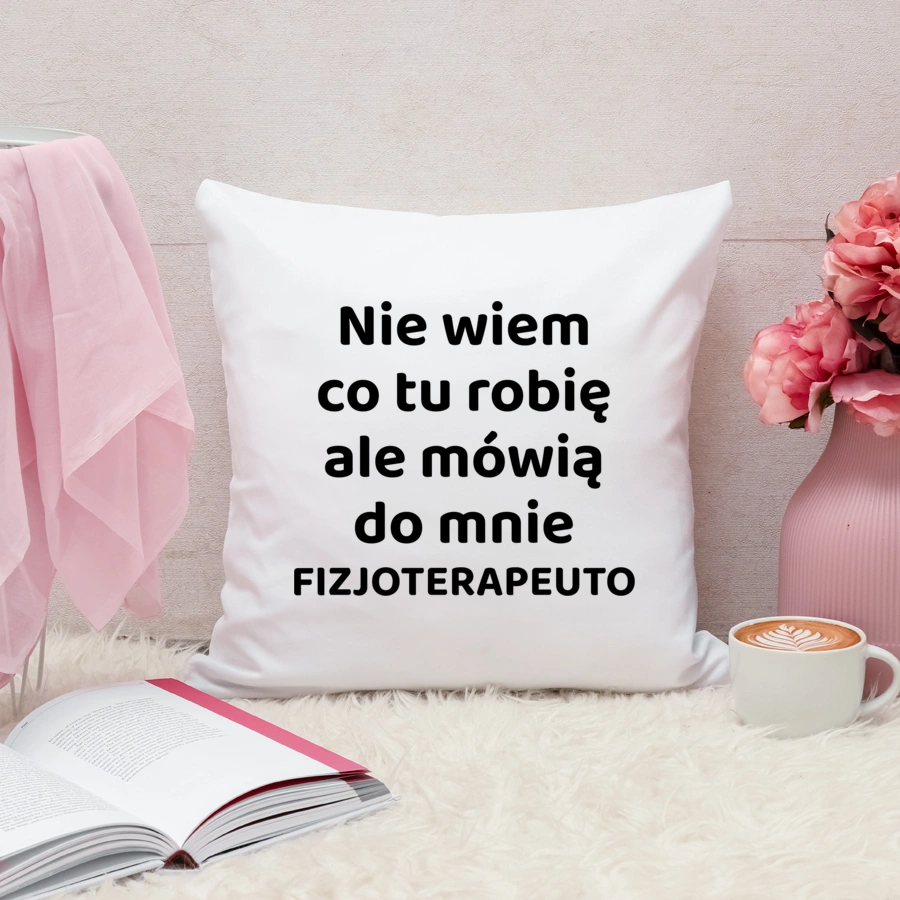 Nie Wiem Co Tu Robię Ale Mówią Do Mnie Fizjoterapeuto - Poduszka Biała