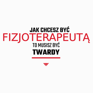 Jak chcesz być fizjoterapeutą to musisz być twardy - Poduszka Biała