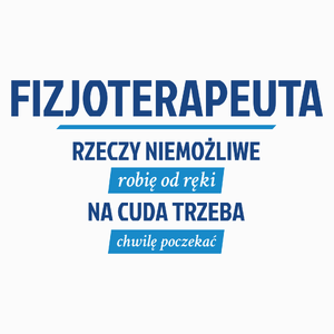 Fizjoterapeuta - Rzeczy Niemożliwe Robię Od Ręki - Na Cuda Trzeba Chwilę Poczekać - Poduszka Biała