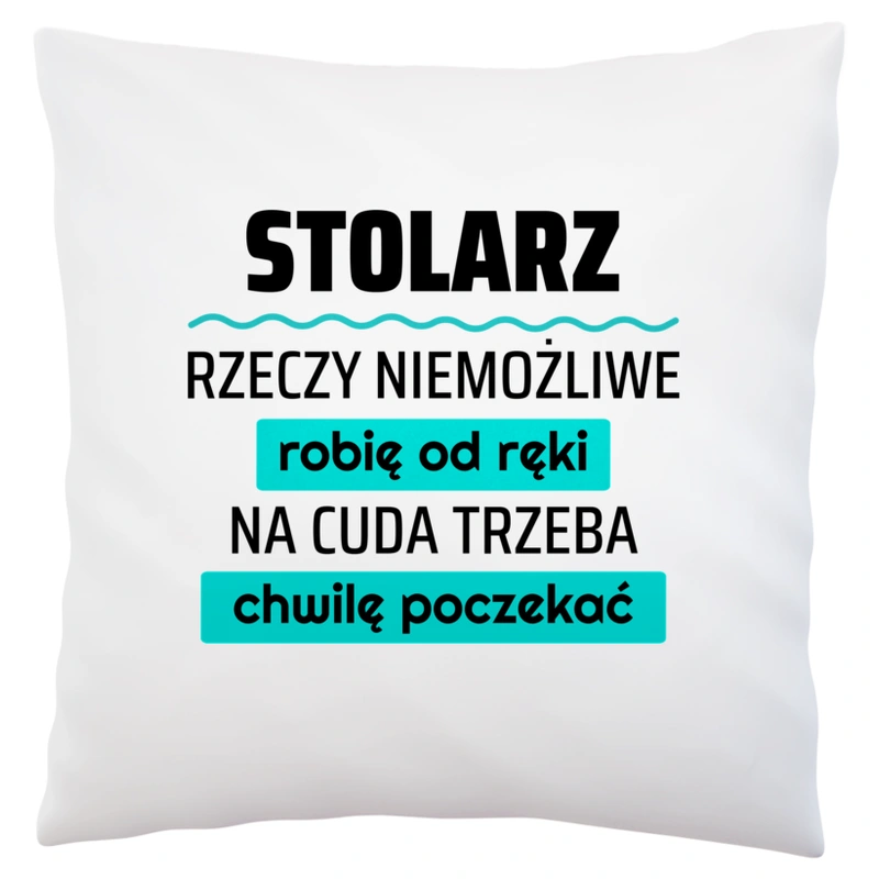 Stolarz - Rzeczy Niemożliwe Robię Od Ręki - Na Cuda Trzeba Chwilę Poczekać - Poduszka Biała