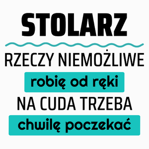 Stolarz - Rzeczy Niemożliwe Robię Od Ręki - Na Cuda Trzeba Chwilę Poczekać - Poduszka Biała