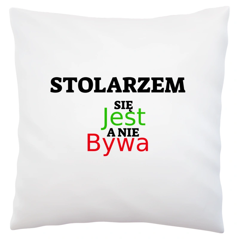 Stolarzem Się Jest, A Nie Bywa - Poduszka Biała