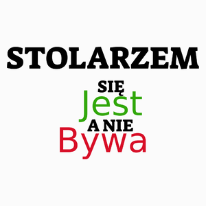 Stolarzem Się Jest, A Nie Bywa - Poduszka Biała