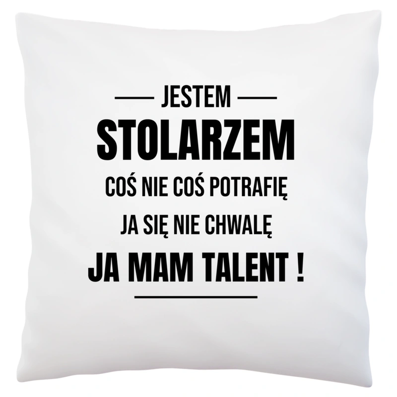 Coś Nie Coś Potrafię Mam Talent Stolarz - Poduszka Biała