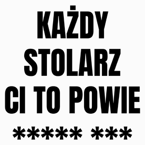 Każdy Stolarz Ci To Powie - Poduszka Biała