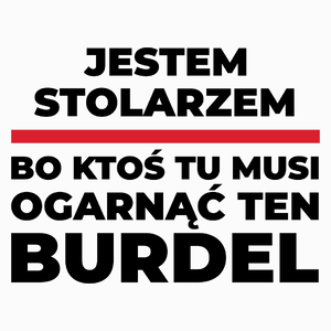 Jestem Stolarzem - Bo Ktoś Tu Musi Ogarnąć Ten Burdel - Poduszka Biała