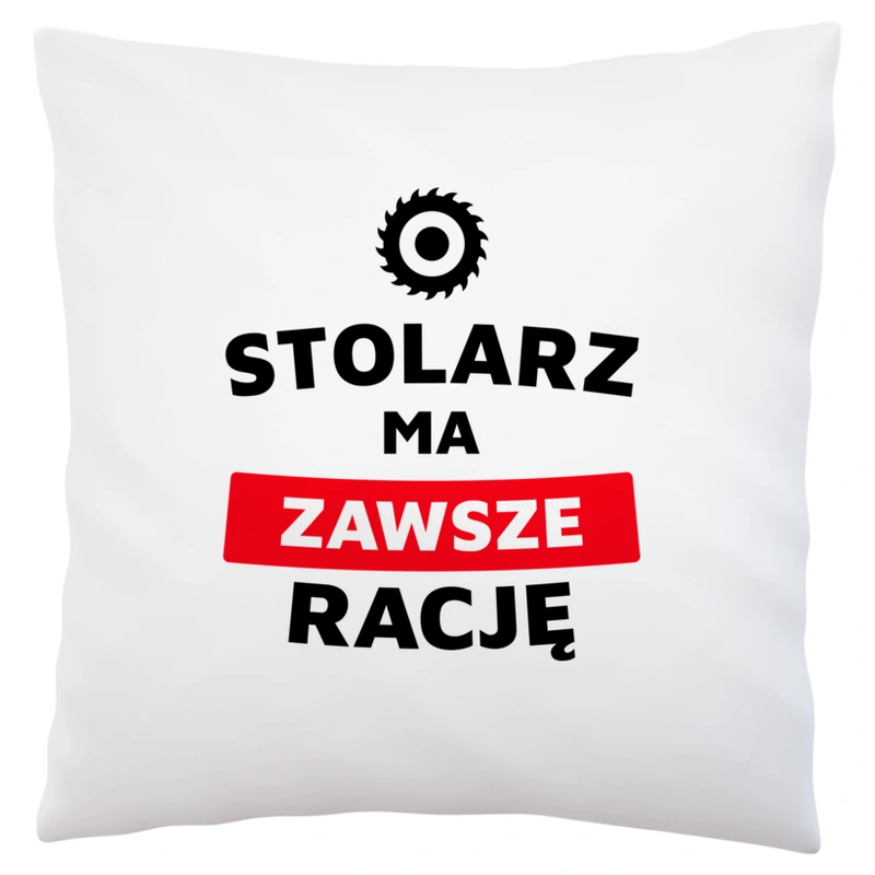 Stolarz Ma Zawsze Rację - Poduszka Biała