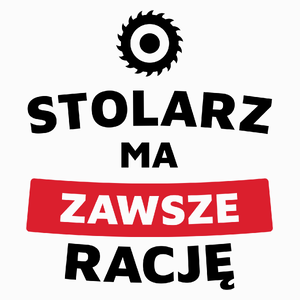 Stolarz Ma Zawsze Rację - Poduszka Biała