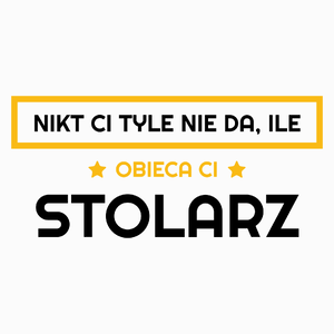 Nikt Ci Tyle Nie Da Ile Obieca Ci stolarz - Poduszka Biała