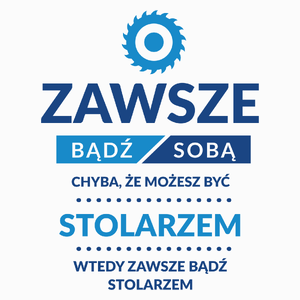 Zawsze Bądź Sobą, Chyba Że Możesz Być Stolarzem - Poduszka Biała