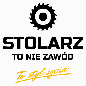 Stolarz To Nie Zawód - To Styl Życia - Poduszka Biała