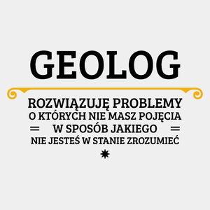 Geolog - Rozwiązuje Problemy O Których Nie Masz Pojęcia - Męska Koszulka Biała