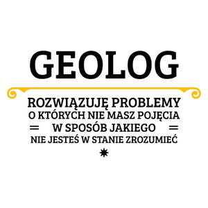 Geolog - Rozwiązuje Problemy O Których Nie Masz Pojęcia - Kubek Biały