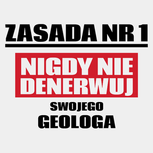 Zasada Nr 1 - Nigdy Nie Denerwuj Swojego Geologa - Męska Koszulka Biała