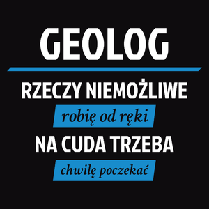 Geolog - Rzeczy Niemożliwe Robię Od Ręki - Na Cuda Trzeba Chwilę Poczekać - Męska Koszulka Czarna