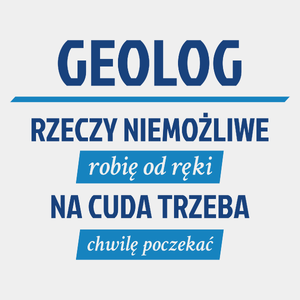 Geolog - Rzeczy Niemożliwe Robię Od Ręki - Na Cuda Trzeba Chwilę Poczekać - Męska Koszulka Biała