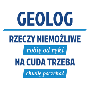 Geolog - Rzeczy Niemożliwe Robię Od Ręki - Na Cuda Trzeba Chwilę Poczekać - Kubek Biały