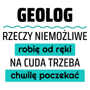 Geolog - Rzeczy Niemożliwe Robię Od Ręki - Na Cuda Trzeba Chwilę Poczekać - Kubek Biały