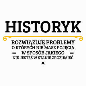 Historyk - Rozwiązuje Problemy O Których Nie Masz Pojęcia - Poduszka Biała