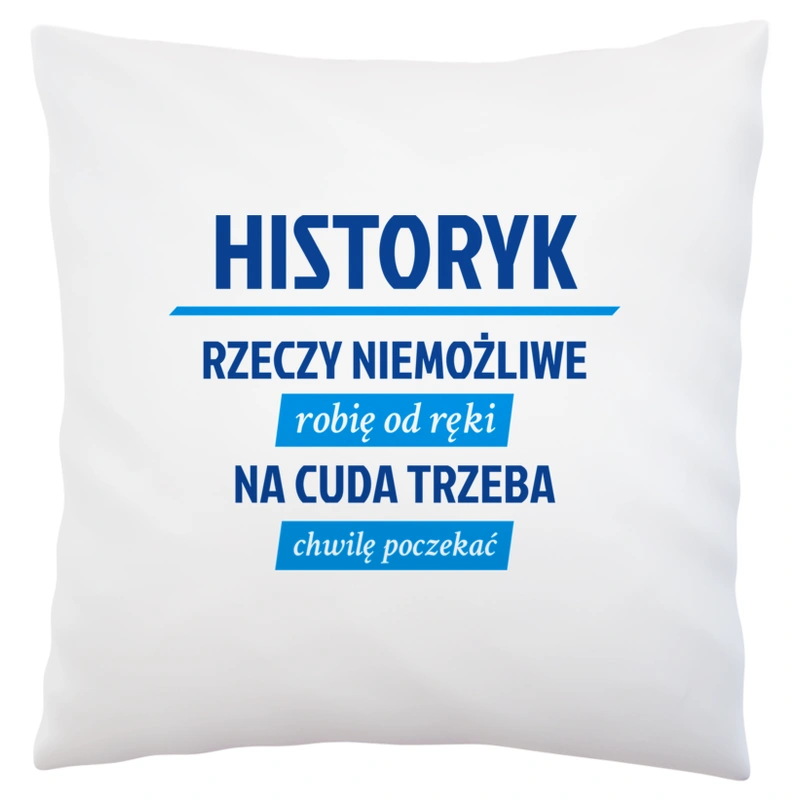 Historyk - Rzeczy Niemożliwe Robię Od Ręki - Na Cuda Trzeba Chwilę Poczekać - Poduszka Biała