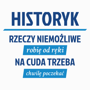 Historyk - Rzeczy Niemożliwe Robię Od Ręki - Na Cuda Trzeba Chwilę Poczekać - Poduszka Biała