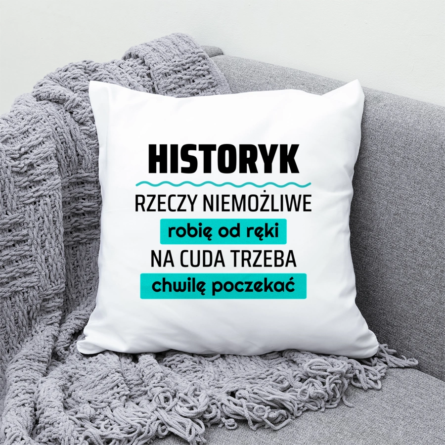 Historyk - Rzeczy Niemożliwe Robię Od Ręki - Na Cuda Trzeba Chwilę Poczekać - Poduszka Biała