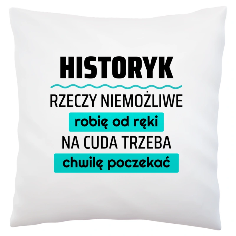 Historyk - Rzeczy Niemożliwe Robię Od Ręki - Na Cuda Trzeba Chwilę Poczekać - Poduszka Biała