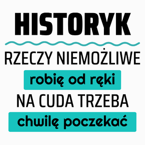 Historyk - Rzeczy Niemożliwe Robię Od Ręki - Na Cuda Trzeba Chwilę Poczekać - Poduszka Biała