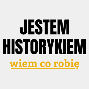 Jestem Historykiem Wiem Co Robię - Męska Koszulka Biała