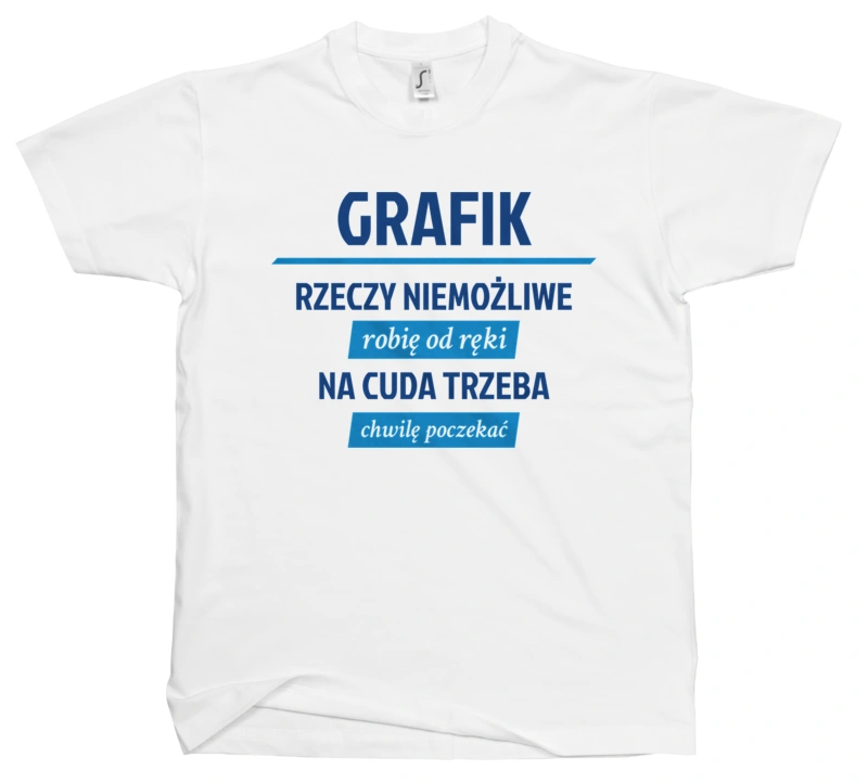 Grafik - Rzeczy Niemożliwe Robię Od Ręki - Na Cuda Trzeba Chwilę Poczekać - Męska Koszulka Biała