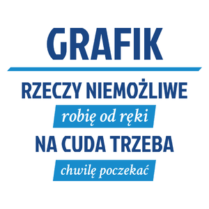 Grafik - Rzeczy Niemożliwe Robię Od Ręki - Na Cuda Trzeba Chwilę Poczekać - Kubek Biały