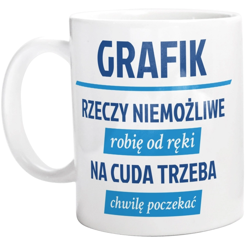 Grafik - Rzeczy Niemożliwe Robię Od Ręki - Na Cuda Trzeba Chwilę Poczekać - Kubek Biały