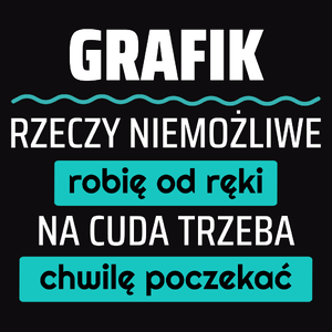 Grafik - Rzeczy Niemożliwe Robię Od Ręki - Na Cuda Trzeba Chwilę Poczekać - Męska Koszulka Czarna