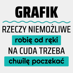 Grafik - Rzeczy Niemożliwe Robię Od Ręki - Na Cuda Trzeba Chwilę Poczekać - Męska Koszulka Biała