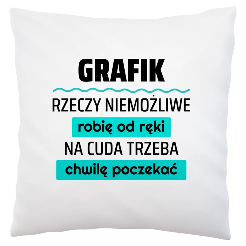 Grafik - Rzeczy Niemożliwe Robię Od Ręki - Na Cuda Trzeba Chwilę Poczekać - Poduszka Biała