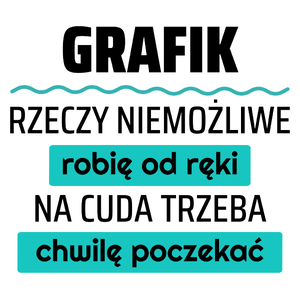 Grafik - Rzeczy Niemożliwe Robię Od Ręki - Na Cuda Trzeba Chwilę Poczekać - Kubek Biały