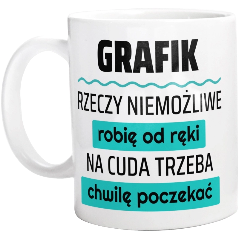 Grafik - Rzeczy Niemożliwe Robię Od Ręki - Na Cuda Trzeba Chwilę Poczekać - Kubek Biały