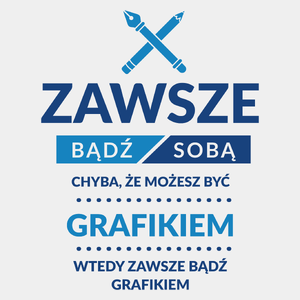 Zawsze Bądź Sobą, Chyba Że Możesz Być Grafikiem - Męska Koszulka Biała