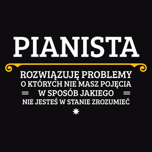 Pianista - Rozwiązuje Problemy O Których Nie Masz Pojęcia - Męska Koszulka Czarna