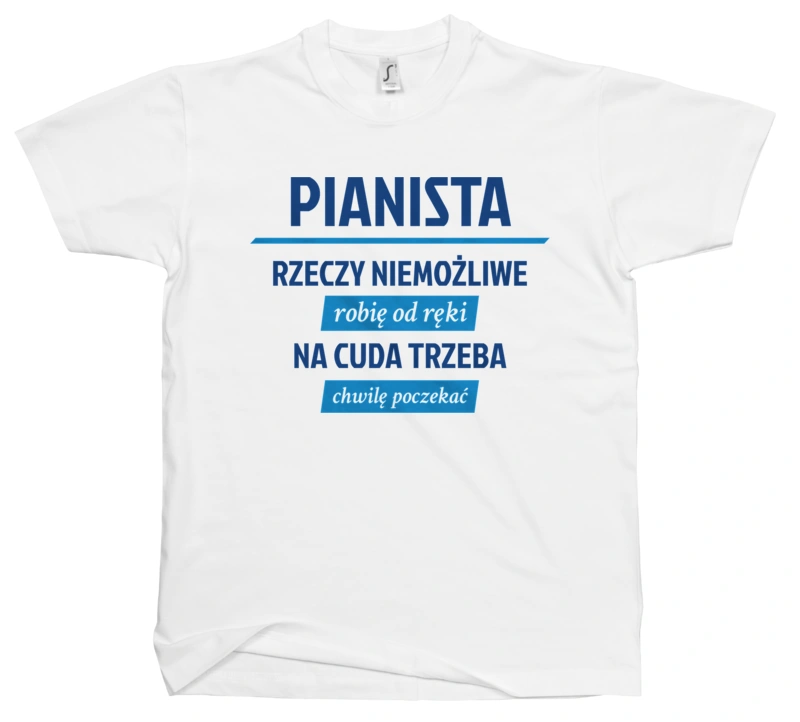 Pianista - Rzeczy Niemożliwe Robię Od Ręki - Na Cuda Trzeba Chwilę Poczekać - Męska Koszulka Biała