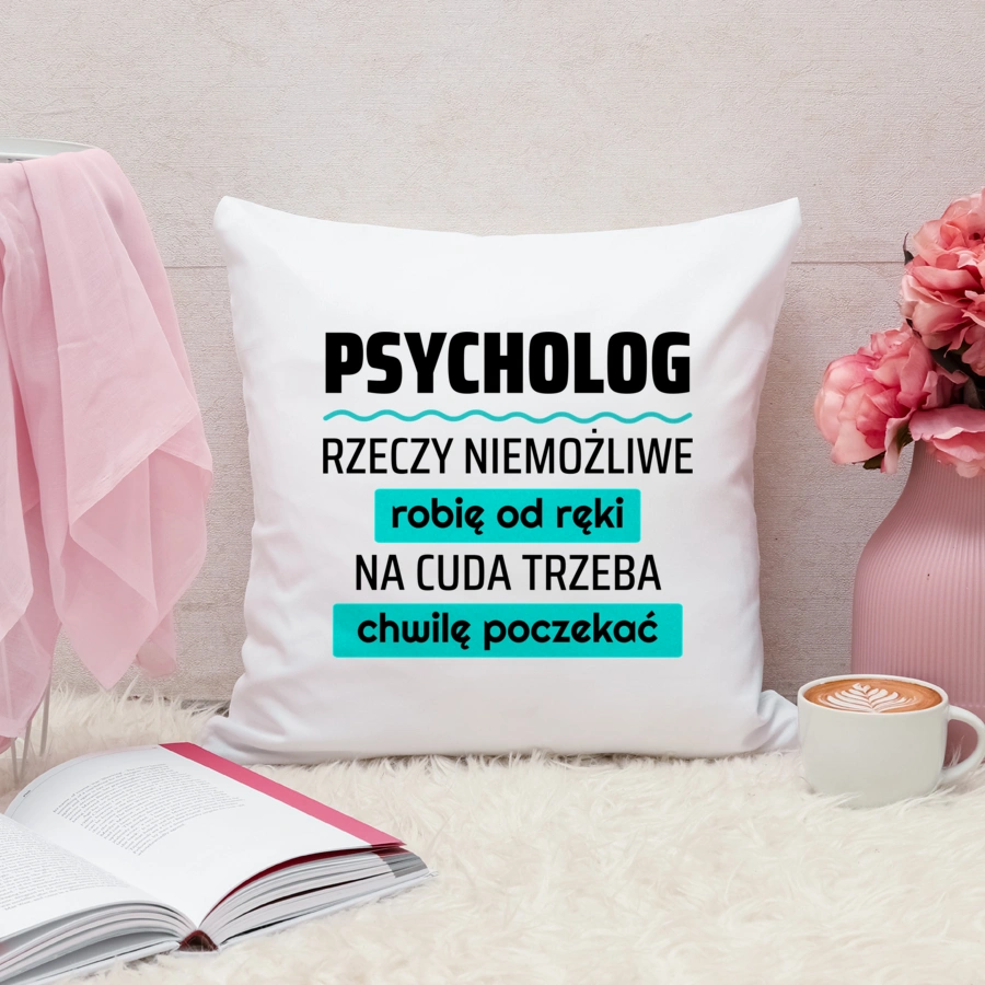 Psycholog - Rzeczy Niemożliwe Robię Od Ręki - Na Cuda Trzeba Chwilę Poczekać - Poduszka Biała