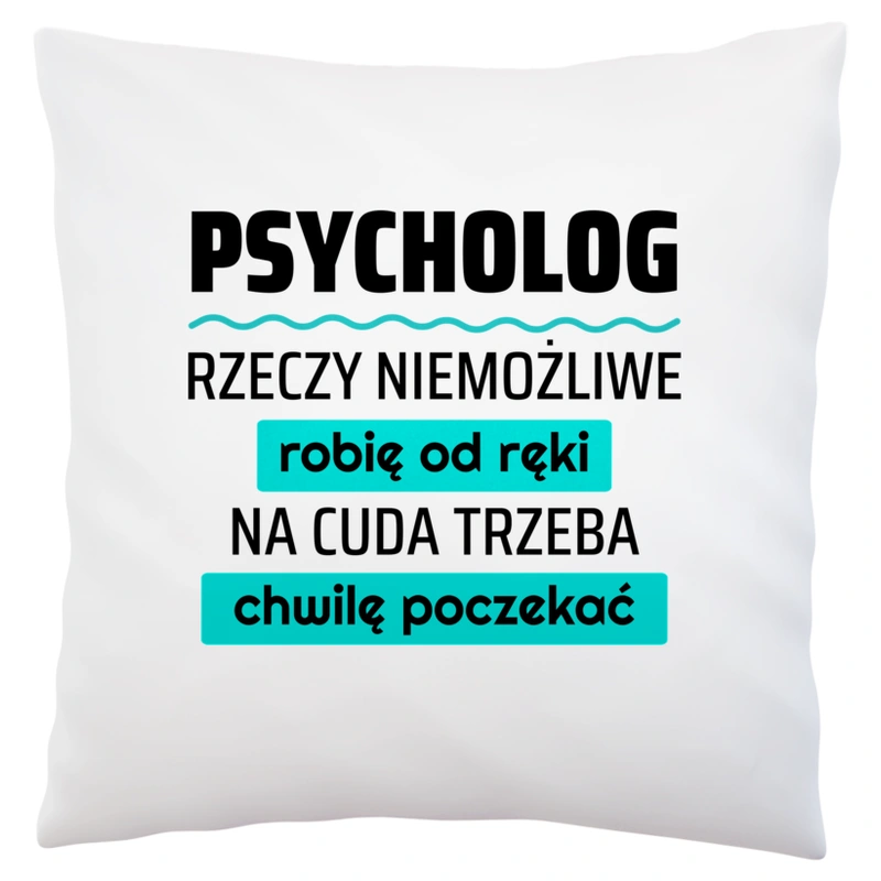 Psycholog - Rzeczy Niemożliwe Robię Od Ręki - Na Cuda Trzeba Chwilę Poczekać - Poduszka Biała