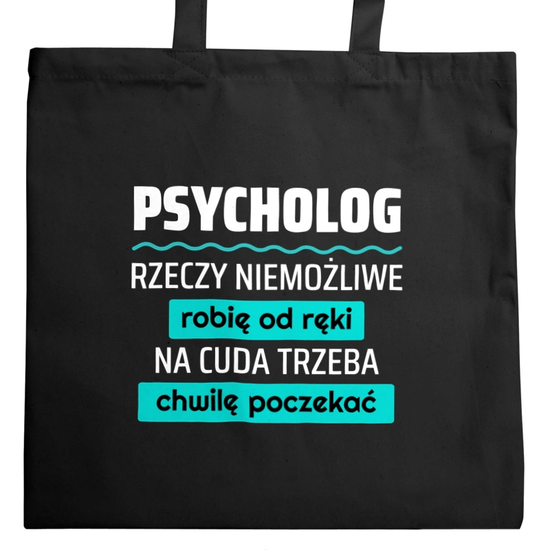 Psycholog - Rzeczy Niemożliwe Robię Od Ręki - Na Cuda Trzeba Chwilę Poczekać - Torba Na Zakupy Czarna