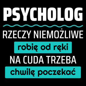 Psycholog - Rzeczy Niemożliwe Robię Od Ręki - Na Cuda Trzeba Chwilę Poczekać - Torba Na Zakupy Czarna