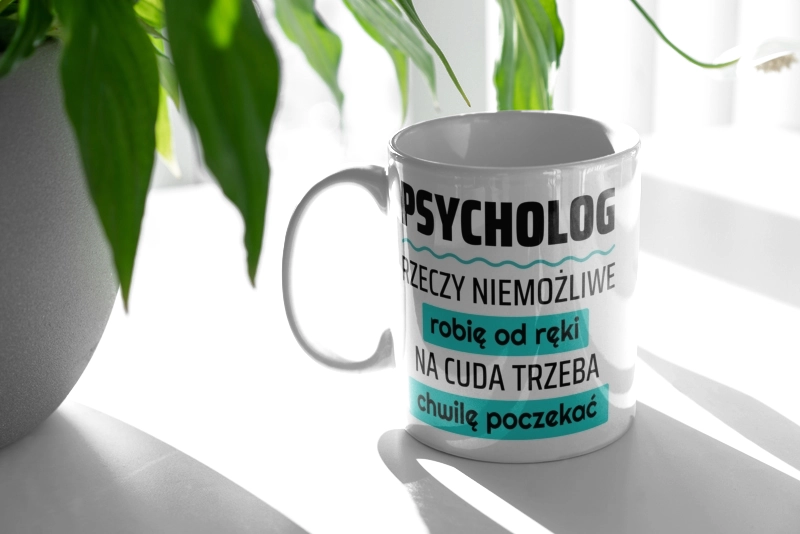 Psycholog - Rzeczy Niemożliwe Robię Od Ręki - Na Cuda Trzeba Chwilę Poczekać - Kubek Biały