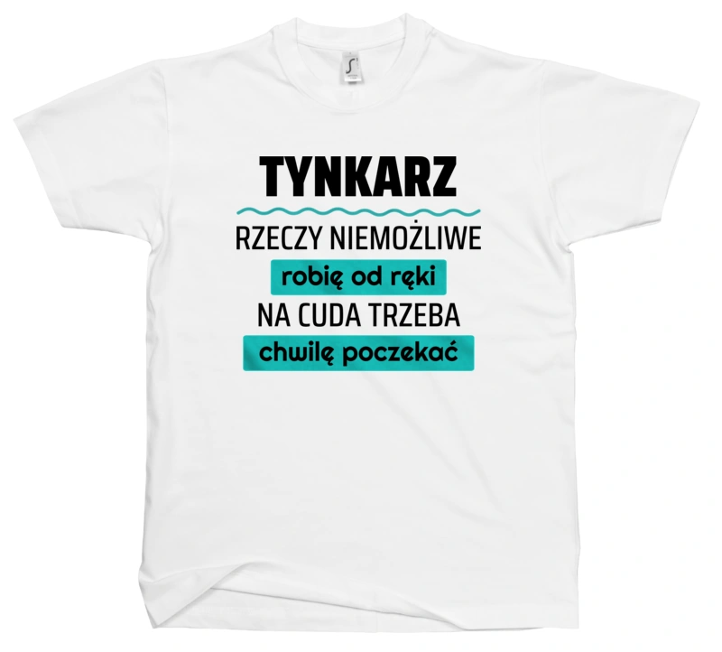 Tynkarz - Rzeczy Niemożliwe Robię Od Ręki - Na Cuda Trzeba Chwilę Poczekać - Męska Koszulka Biała