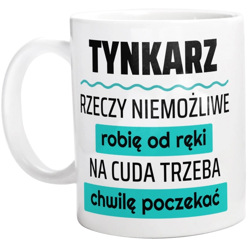 Tynkarz - Rzeczy Niemożliwe Robię Od Ręki - Na Cuda Trzeba Chwilę Poczekać - Kubek Biały